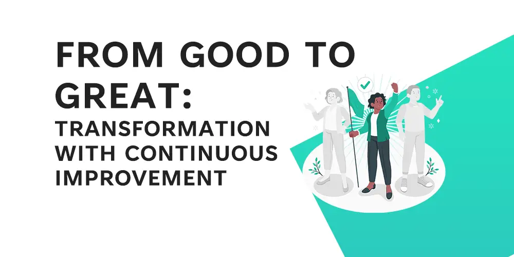 From Good to Great -Transformation with Continuous Improvement - Feature Image - LearnLeanSigma